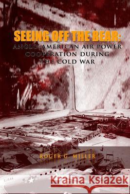 Seeing Off the Bear: Anglo-American Air Power Cooperation During the Cold War Roger G. Miller Air Force History and Musuem 9781477604441 Createspace - książka