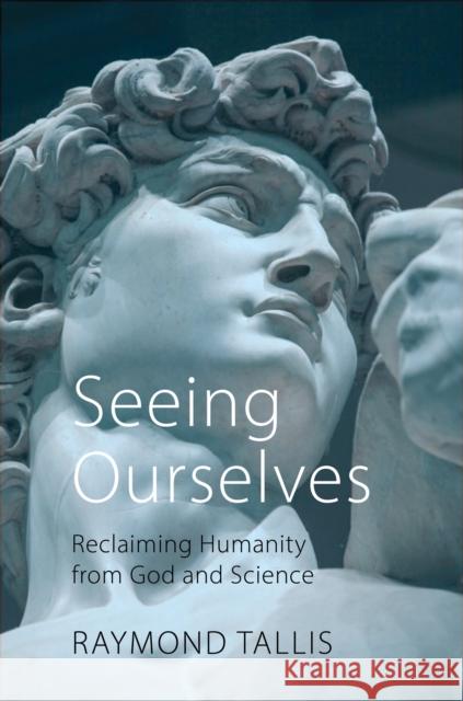 Seeing Ourselves: Reclaiming Humanity from God and Science Tallis, Raymond 9781788212311 Agenda Publishing - książka