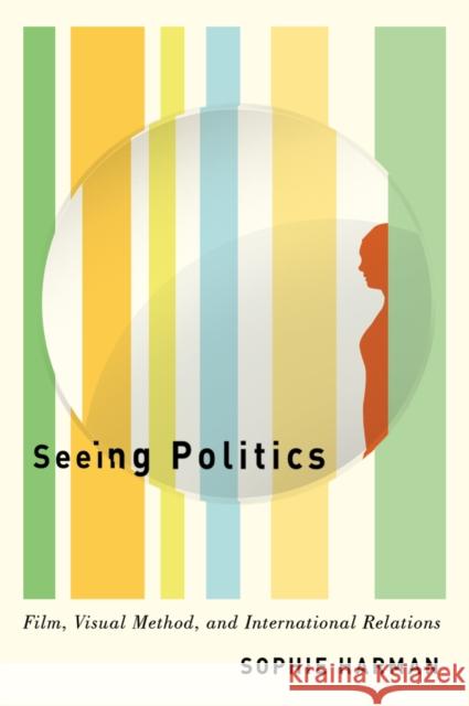 Seeing Politics: Film, Visual Method, and International Relations Sophie Harman 9780773557307 McGill-Queen's University Press - książka