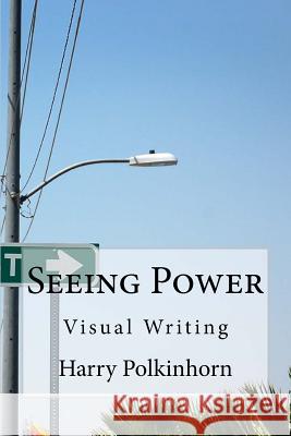 Seeing Power: Visual Writing Harry Polkinhorn 9781979182294 Createspace Independent Publishing Platform - książka