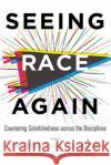 Seeing Race Again: Countering Colorblindness across the Disciplines  9780520300996 University of California Press