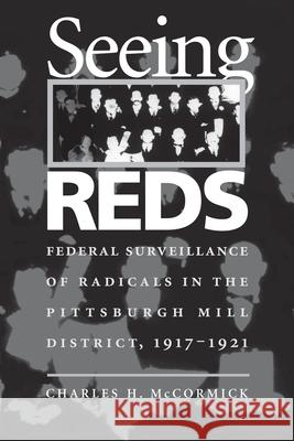 Seeing Reds: Federal Surveillance of Radicals in the Pittsburgh Mill District, 1917-1921 Charles H. McCormick 9780822958215 University of Pittsburgh Press - książka