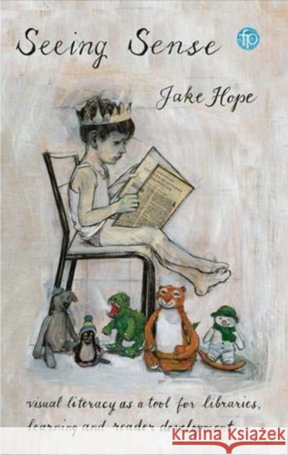 Seeing Sense: Visual Literacy as a Tool for Libraries, Learning and Reader Development Hope, Jake 9781783304424 Facet Publishing - książka