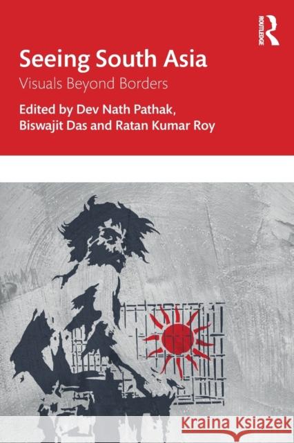 Seeing South Asia: Visuals Beyond Borders Dev Nath Pathak Biswajit Das Ratan Kumar Roy 9781032233192 Routledge Chapman & Hall - książka