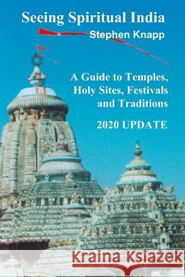 Seeing Spiritual India: A Guide to Temples, Holy Sites, Festivals and Traditions: 2020 Update Stephen Knapp 9781795862608 Independently Published - książka