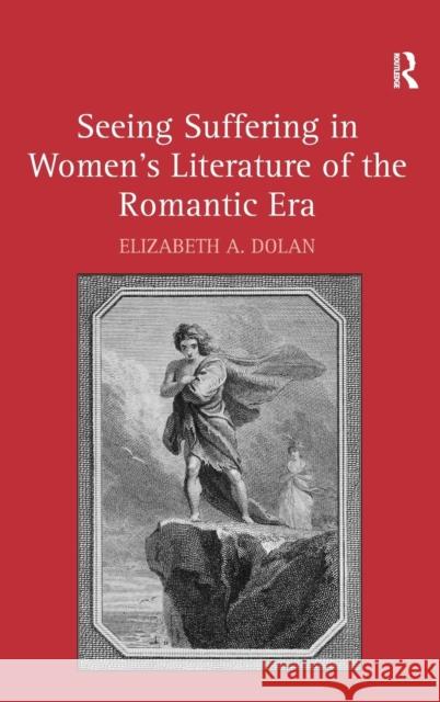 Seeing Suffering in Women's Literature of the Romantic Era Elizabeth Dolan   9780754654919 Ashgate Publishing Limited - książka