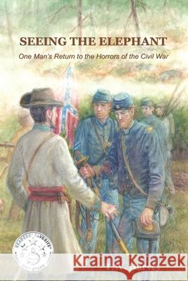 Seeing the Elephant: One Man's Return to the Horrors of the Civil War T. W. Harvey Erica Magnus 9780692168486 Monday Creek Publishing - książka
