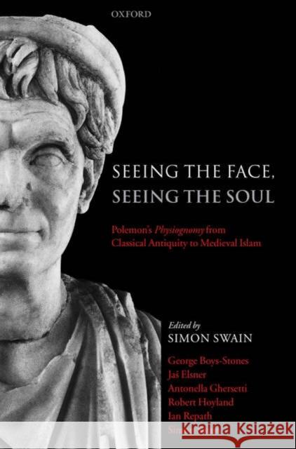 Seeing the Face, Seeing the Soul: Polemon's Physiognomy from Classical Antiquity to Medieval Islam Swain, Simon 9780199291533 Oxford University Press - książka