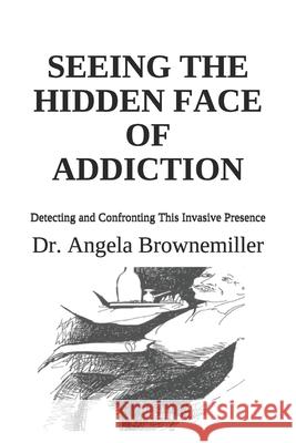 Seeing the Hidden Face of Addiction: Detecting and Confronting This Invasive Presence Angela Brownemiller Angela Browne-Miller Angela Brownemiller 9781937951122 Metaterra Publications - książka