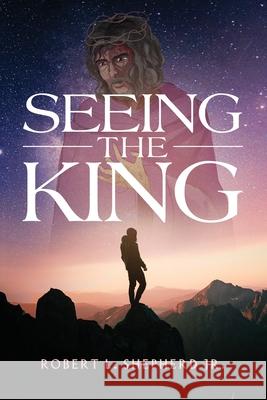 Seeing The King Robert Shepherd 9781737699354 Authors' Tranquility Press - książka