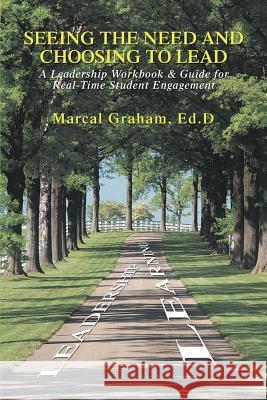 Seeing the Need and Choosing to Lead: A Leadership Workbook & Guide for Real-Time Student Engagement Graham, Marcal 9780595399895 iUniverse - książka