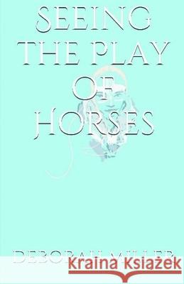 Seeing the Play of Horses Deborah Miller Debbie Miller 9781505486445 Createspace Independent Publishing Platform - książka
