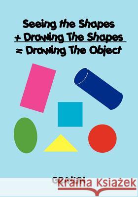 Seeing the Shapes + Drawing The Shapes = Drawing The Object Anderson, Graylin 9781419696091 Booksurge Publishing - książka