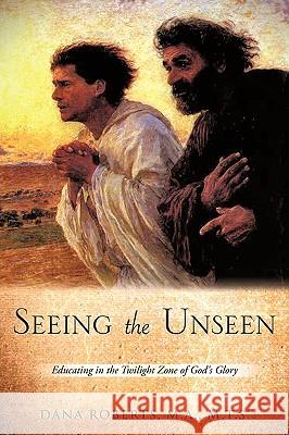 Seeing the Unseen M. a. M. T. S. Dana Roberts 9781609572211 Xulon Press - książka
