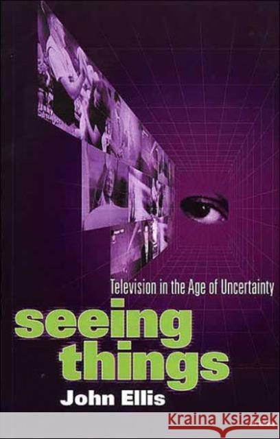 Seeing Things : Television in the Age of Uncertainty John Ellis 9781860644894 I B TAURIS & CO LTD - książka