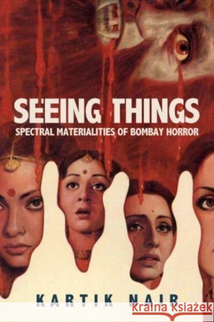 Seeing Things: Spectral Materialities of Bombay Horror Kartik Nair 9780520392274 University of California Press - książka