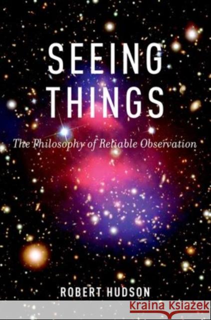Seeing Things: The Philosophy of Reliable Observation Robert Hudson 9780199303281 Oxford University Press, USA - książka
