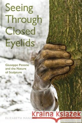 Seeing Through Closed Eyelids: Giuseppe Penone and the Nature of Sculpture Elizabeth Mangini   9781487556969 University of Toronto Press - książka