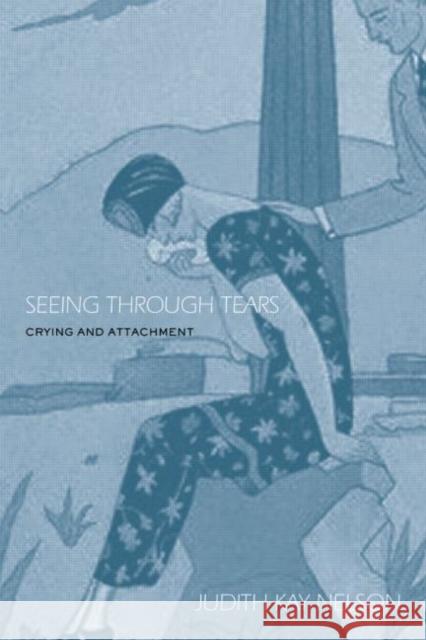 Seeing Through Tears: Crying and Attachment Nelson, Judith Kay 9780415949675 Routledge - książka