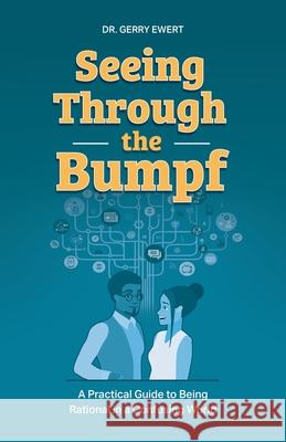 Seeing Through the Bumpf: A Practical Guide to Being Rational in a Confusing World Gerry Ewert 9781525597428 FriesenPress - książka
