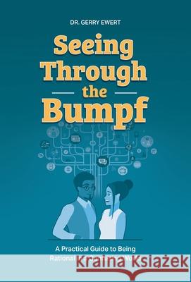 Seeing Through the Bumpf: A Practical Guide to Being Rational in a Confusing World Gerry Ewert 9781525597435 FriesenPress - książka