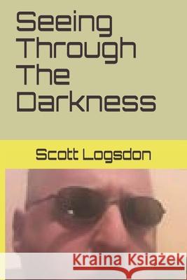 seeing Through The Darkness Scott Alan Logsdon 9781070624471 Independently Published - książka