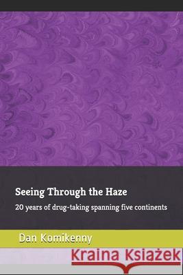Seeing Through the Haze: 20 years of drug-taking spanning five continents Dan Komikenny 9781679821325 Independently Published - książka