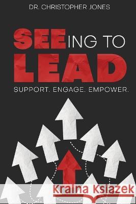 SEEing To Lead: Support. Engage. Empower Christopher Jones 9781990566189 Code Breaker Inc. - książka