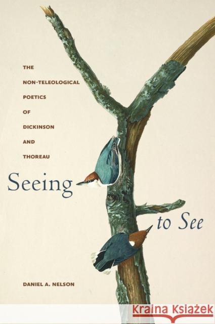 Seeing to See: The Non-Teleological Poetics of Dickinson and Thoreau Daniel A. Nelson 9781625348579 University of Massachusetts Press - książka
