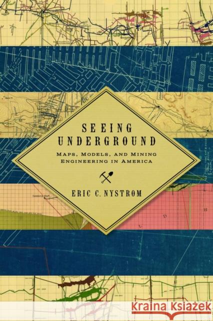 Seeing Underground: Maps, Models, and Mining Engineering in America Eric C. Nystrom 9780874170078 University of Nevada Press - książka