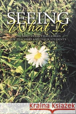 Seeing What Is: The Education Challenges for Teachers and Their Students Jacqueline Coxtaylor 9781796009705 Xlibris Au - książka