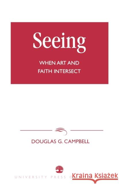 Seeing: When Art and Faith Intersect Campbell, Douglas G. 9780761822349 University Press of America - książka