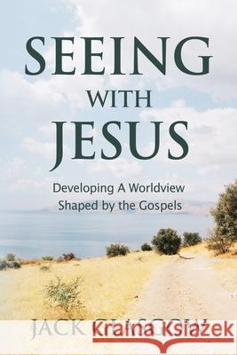 Seeing with Jesus: Developing a Worldview Shaped by the Gospels Jack Glasgow 9781635281088 Nurturing Faith Inc. - książka