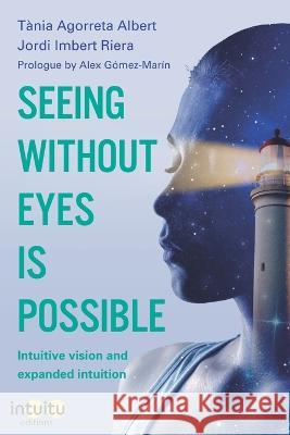 Seeing without eyes is possible. Intuitive Vision and Expanded Intuition Tania Agorreta Albert Jordi Imbert Riera  9788412317640 Intuitu Editions - książka