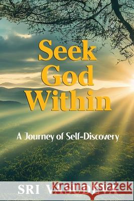 Seek God Within: A Journey of Self-Discovery Sri Vasudeva 9781738845187 Sri Vasudeva Publishing Inc. - książka