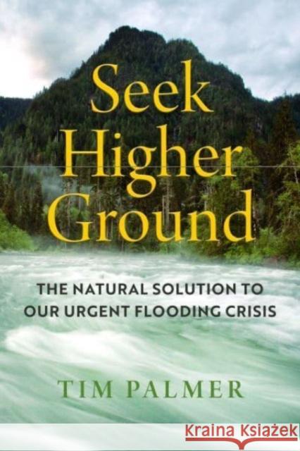 Seek Higher Ground: The Natural Solution to Our Urgent Flooding Crisis Tim Palmer 9780520382732 University of California Press - książka