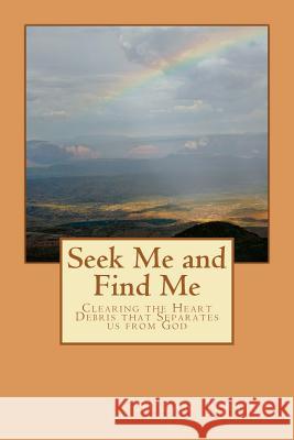 Seek Me and Find Me: Clearing the Heart Debris That Separates Us from God Suzan Jerome 9781477669426 Createspace - książka