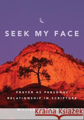 Seek My Face: Prayer as Personal Relationship in Scripture William A. Barry 9780829428087 Loyola Press - książka