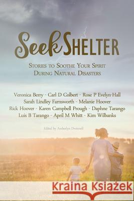 Seek Shelter: Stories to Soothe Your Spirit During Natural Disasters Daphne E. Tarango Veronica Berry Carl D. Colbert 9781717210555 Createspace Independent Publishing Platform - książka