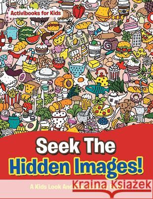Seek The Hidden Images! A Kids Look And Find Activity Book For Kids, Activibooks 9781683210429 Activibooks for Kids - książka