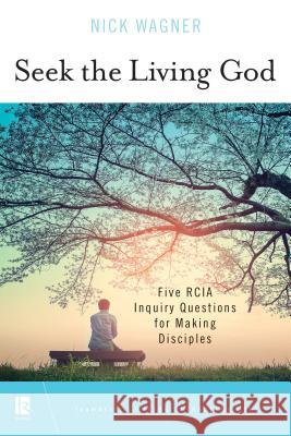 Seek the Living God: Five RCIA Inquiry Questions for Making Disciples Nick Wagner 9780814645161 Liturgical Press - książka