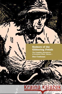 Seekers of the Glittering Fetish: The Complete Adventures of Armless O'Neil, Volume 1 Dan Cushman Matthew Moring 9781450555272 Createspace - książka
