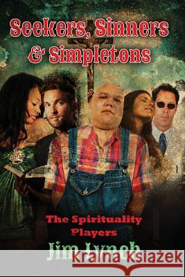 Seekers, Sinners & Simpletons: The Spirituality Players Jim Lynch 9780615758220 Ere Publications - książka