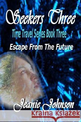 Seekers Three: Time Travel Series Book Three Escape From The Future Johnson, Jeanie 9781517587307 Createspace - książka