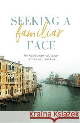 Seeking a Familiar Face: The Transforming Journey of Connecting with God May Patterson Andrea L. Wilhelm 9780996238021 Exploration Press - książka