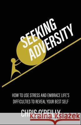 Seeking Adversity: How to Use Stress and Embrace Life's Difficulties to Reveal Your Best Self Chris O'Reilly 9781636769523 New Degree Press - książka