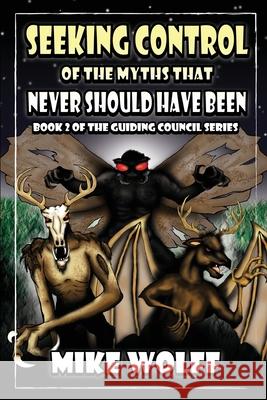 Seeking Control of the Myths That Never Should Have Been Mike Wolff Jonathan Manbeck 9781517004491 Createspace - książka