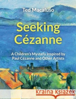 Seeking Cézanne: A Children's Mystery Inspired by Paul Cézanne and Other Artists Ted Macaluso 9780997139334 Owls Cove Press - książka