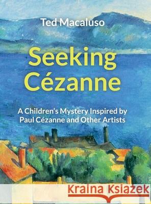 Seeking Cézanne: A Children's Mystery Inspired by Paul Cézanne and Other Artists Macaluso, Ted 9780997139341 Owls Cove Press - książka