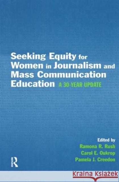 Seeking Equity for Women in Journalism and Mass Communication Education: A 30-Year Update Ramona R. Rush Carol E. Oukrop Pamela J. Creedon 9780805845747 Lawrence Erlbaum Associates - książka
